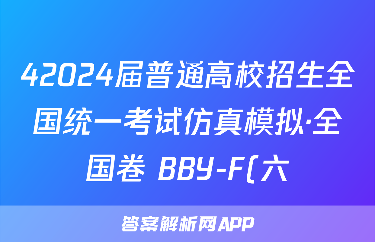 42024届普通高校招生全国统一考试仿真模拟·全国卷 BBY-F(六)6化学试卷答案